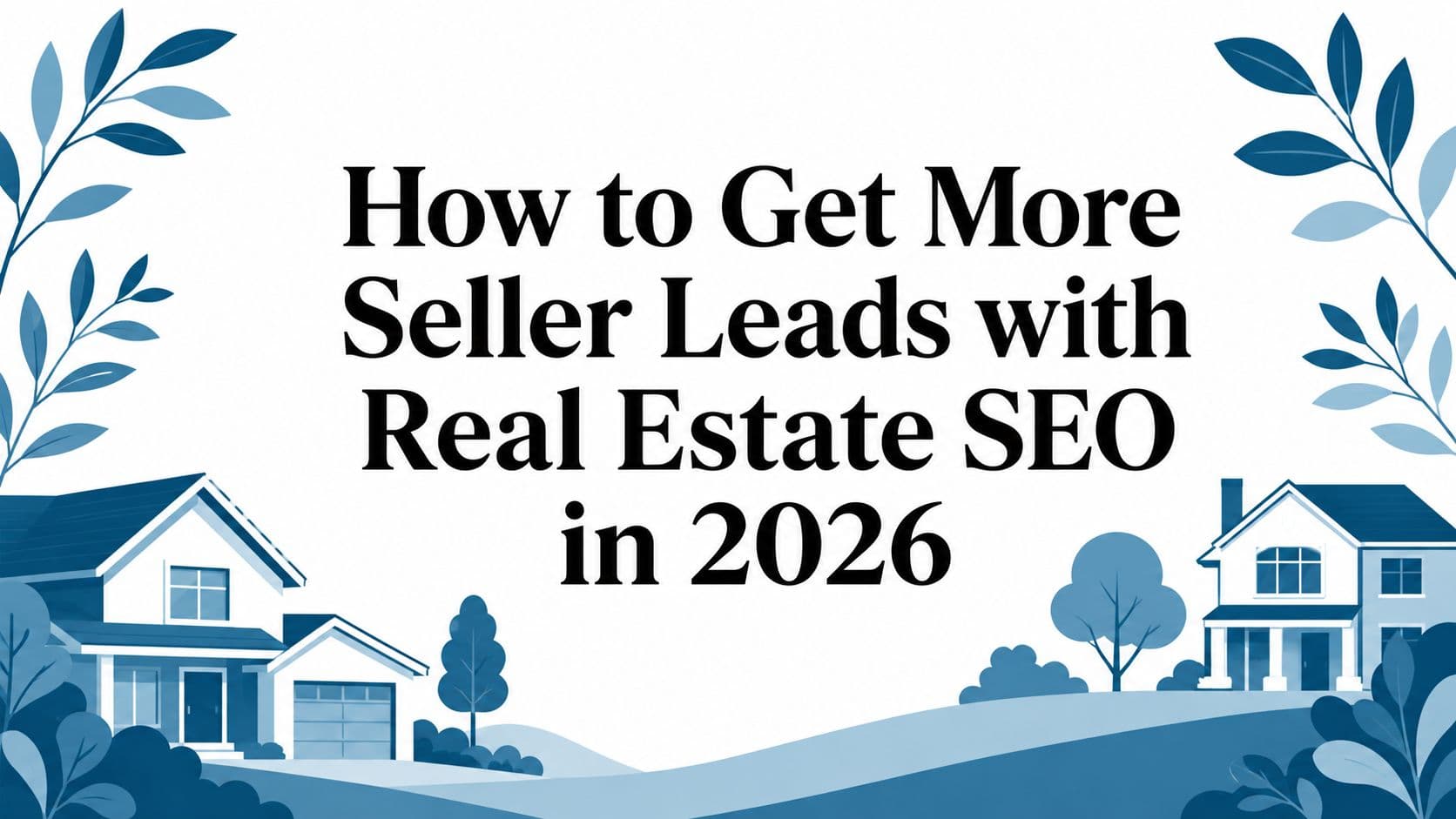How to Get More Seller Leads with Real Estate SEO in 2026
